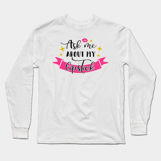 Ask Me About My Lipstick Long Sleeve T-Shirt by Glam Damme Diva